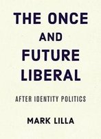 The Once And Future Liberal: After Identity Politics