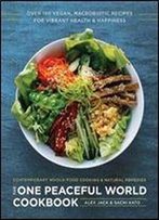 The One Peaceful World Cookbook: Over 150 Vegan, Macrobiotic Recipes For Vibrant Health And Happiness