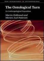 The Ontological Turn: An Anthropological Exposition (New Departures In Anthropology)