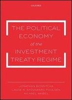 The Political Economy Of The Investment Treaty Regime