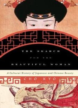 The Search for the Beautiful Woman: A Cultural History of Japanese and Chinese Beauty (Asia/Pacific/Perspectives)