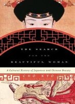 The Search For The Beautiful Woman: A Cultural History Of Japanese And Chinese Beauty (Asia/Pacific/Perspectives)