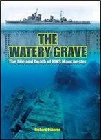 The Watery Grave: The Life And Death Of The Cruiser Hms Manchester
