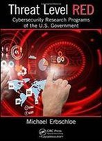 Threat Level Red: Cybersecurity Research Programs Of The U.S. Government