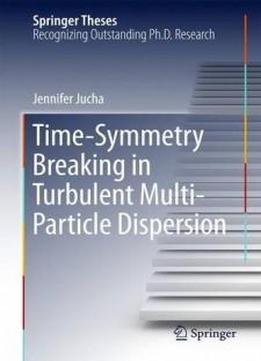 Time-symmetry Breaking In Turbulent Multi-particle Dispersion (springer Theses)