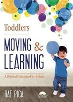 Toddlers Moving And Learning: A Physical Education Curriculum (Moving & Learning)