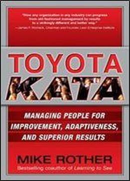 Toyota Kata: Managing People For Improvement, Adaptiveness And Superior Results (business Books)