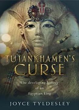 Tutankhamen's Curse: The Developing History of an Egyptian King