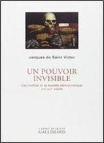 Un Pouvoir Invisible: Les Mafias Et La Sociata Damocratique (Xixe-Xxie Siacles)