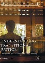 Understanding Transitional Justice: A Struggle For Peace, Reconciliation, And Rebuilding (Philosophy, Public Policy, And Transnational Law)