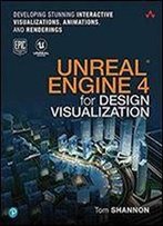 Unreal Engine 4 For Design Visualization: Developing Stunning Interactive Visualizations, Animations, And Renderings (Game Design)