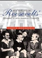 Upstairs At The Roosevelts': Growing Up With Franklin And Eleanor