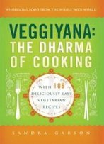 Veggiyana: The Dharma Of Cooking: With 108 Deliciously Easy Vegetarian Recipes