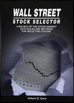 Wall Street Stock Selector: A Review Of The Stock Market With Rules And Methods For Selecting Stocks