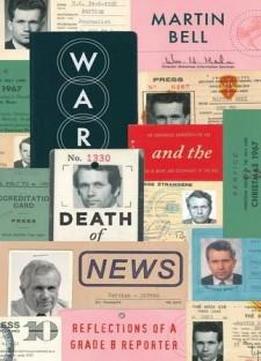 War And The Death Of News: Reflections Of A Grade B Reporter