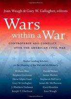 Wars Within A War: Controversy And Conflict Over The American Civil War (Civil War America)