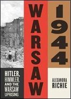 Warsaw 1944: Hitler, Himmler, And The Warsaw Uprising