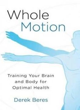 Whole Motion: Training Your Brain And Body For Optimal Health
