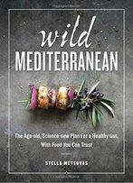 Wild Mediterranean: The Age-Old, Science-New Plan For A Healthy Gut, With Food You Can Trust