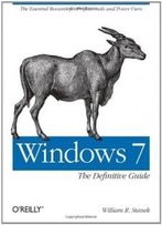 Windows 7: The Definitive Guide: The Essential Resource For Professionals And Power Users