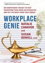 Workplace Genie: An Unorthodox Toolkit To Help Transform Your Work Relationships And Get The Most From Your Career