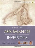 Yoga Mat Companion 4: Anatomy For Arm Balances And Inversions