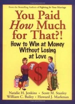 You Paid How Much For That?: How to Win at Money Without Losing at Love