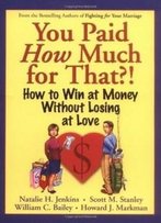 You Paid How Much For That?: How To Win At Money Without Losing At Love