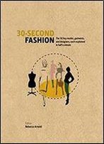 30-Second Fashion: The 50 Key Modes, Garments, And Designers, Each Explained In Half A Minute