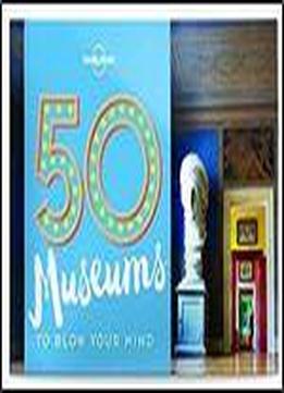50 Museums To Blow Your Mind (lonely Planet)