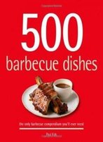 500 Barbecue Dishes: The Only Barbecue Compendium You'll Ever Need (500 Cooking (Sellers))