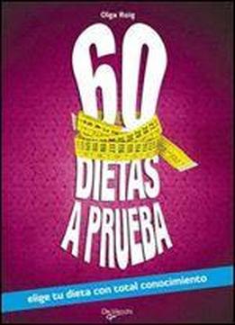 60 Dietas A Prueba. Elige Tu Dieta Con Total Conocimiento (spanish Edition)