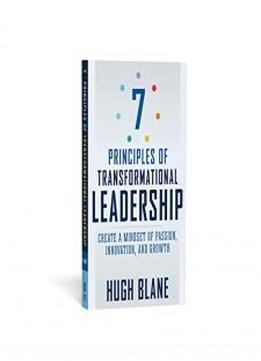 7 Principles Of Transformational Leadership: Create A Mindset Of Passion, Innovation, And Growth