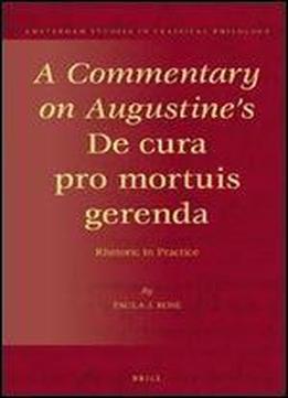 A Commentary On Augustine's De Cura Pro Mortuis Gerenda : Rhetoric In Practice (amsterdam Studies In Classical Philology)