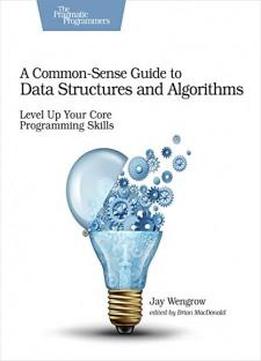 A Common-sense Guide To Data Structures And Algorithms: Level Up Your Core Programming Skills