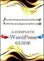 A Complete Wordpress Guide: From The Cheapest Domain And Hosting To Configuration Of Wordpress, Its Themes And Plugins