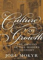 A Culture Of Growth: The Origins Of The Modern Economy (Graz Schumpeter Lectures)