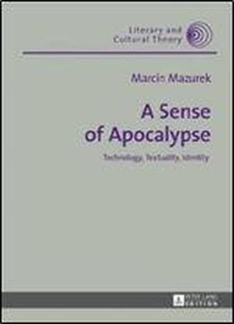 A Sense Of Apocalypse: Technology, Textuality, Identity (literary And Cultural Theory)