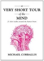 A Very Short Tour Of The Mind: 21 Short Walks Around The Human Brain