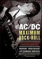 Ac/Dc: Maximum Rock & Roll: The Ultimate Story Of The World S Greatest Rock-And-Roll Band