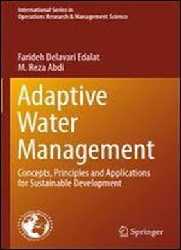 Adaptive Water Management: Concepts, Principles And Applications For Sustainable Development (international Series In Operations Research & Management Science)