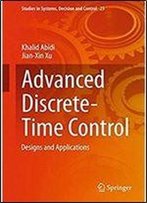 Advanced Discrete-Time Control: Designs And Applications (Studies In Systems, Decision And Control)