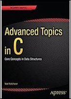 Advanced Topics In C: Core Concepts In Data Structures (Expert's Voice In C)