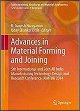 Advances In Material Forming And Joining: 5th International And 26th All India Manufacturing Technology, Design And Research Conference, Aimtdr 2014 ... Mining, Metallurgy And Materials Engineering)