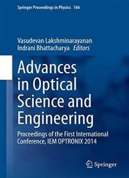 Advances In Optical Science And Engineering: Proceedings Of The First International Conference, Iem Optronix 2014 (springer Proceedings In Physics)