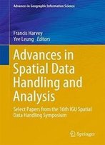 Advances In Spatial Data Handling And Analysis: Select Papers From The 16th Igu Spatial Data Handling Symposium (Advances In Geographic Information Science)