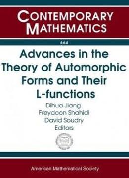 Advances In The Theory Of Automorphic Forms And Their L-functions: Workshop In Honor Of James Cogdell's 60th Birthday, October 16-25, 2013, Erwin ... Vienna, Austria (contemporary Mathematics)