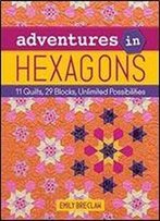 Adventures In Hexagons: 11 Quilts, 29 Blocks, Unlimited Possibilities
