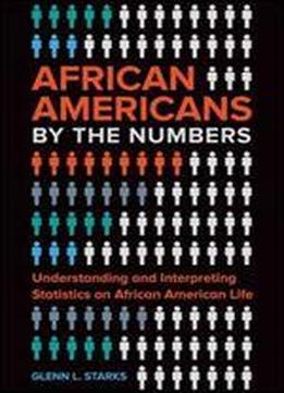 African Americans By The Numbers: Understanding And Interpreting Statistics On African American Life