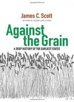 Against The Grain: A Deep History Of The Earliest States
